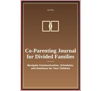 Co Parenting Journal for Divided Families: Navigate Communication Schedules and Emotions for Your Children