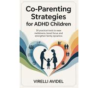 Co-parenting Strategies for ADHD Children: 30 Practical Tools to Ease Meltdowns, Boost Focus, and Strengthen Family Dynamics
