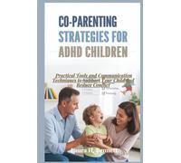 Co-Parenting Strategies for ADHD Children: Practical Tools and Communication Techniques to Support Your Child and Reduce Conflicts