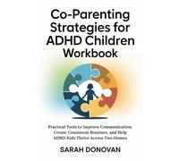 CO-PARENTING STRATEGIES FOR ADHD CHILDREN WORKBOOK: Practical Tools to Improve Communication, Create Consistent Routines, and Help ADHD Kids Thrive Across Two Homes