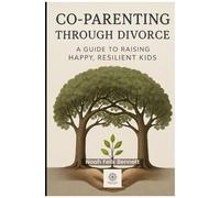 Co-Parenting Through Divorce: A Guide To Raising Happy, Resilient Kids: Navigating Separation While Prioritizing Your Childrens Emotional Well-Being ... Comprehensive Guides For Every Generation)