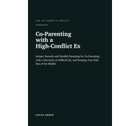 Co-Parenting with a High-Conflict Ex: Scripts, Records and Parallel Parenting for Co-Parenting with a Narcissist or Difficult Ex, and Keeping Your Kids Out of the Middle
