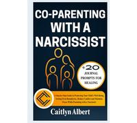 CO-PARENTING WITH A NARCISSIST: A Step-by-Step Guide to Protecting Your Child’s Well-Being, Setting Firm Boundaries, Reduce Conflict and Maintain Peace While Parenting with a Narcissist