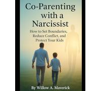 Co-Parenting with a Narcissist: How to Set Boundaries, Reduce Conflict, and Protect Your Kids