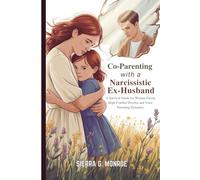 Co-Parenting with a Narcissistic Ex-Husband: A Survival Guide for Women Facing High-Conflict Divorce and Toxic Parenting Dynamics