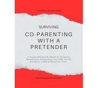 Co-Parenting with a Pretender: Guided Toolkit for Emotional Healing & Recovery: Trauma-Informed for Navigating Manipulation, Safeguarding Your Child, Setting Boundaries, and Rebuilding Your Peace