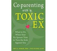 Co-Parenting With A Toxic Ex: What To Do When Your Ex-Spouse Tries To Turn The Kids Against You (Paperback) Amy J L Baker, Paul R Fine (Auteur)