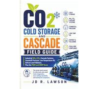 CO2 Cold Storage and Cascade Field Guide: Industrial NH3/CO2 Cascade Systems, Standstill Pressure, Low-Temperature Oil, Defrost and Pulldown, Plus the PSM and RMP Rules