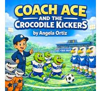 Coach Ace and the Crocodile Kickers: A Children’s Soccer Story About Teamwork and Never Giving Up