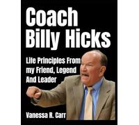 Coach Billy Hicks: Life Principles From My Friend, Legend, and Leader