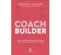 Coach Builder como transformar sua expertise em uma carreira lucrativa de coaching - Donald Miller - Alta Books - ebook (ePub) - Livre