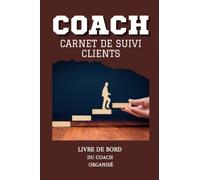 Coach : Carnet de suivi clients: Le livre du bord du coach organisé