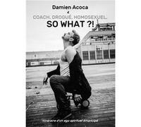 Coach, droguÉ, homosexuel, so what ?! Damien Acoca (Auteur)