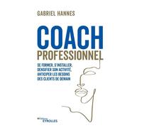 Coach professionnel Se former, s'installer, densifier son activité, anticiper les besoins des clients demain - Gabriel Hannes - Eyrolles - broché - Manuel