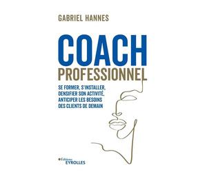 Coach professionnel Se former, s'installer, densifier son activité, anticiper les besoins des clients demain - Gabriel Hannes - Eyrolles - broché - Manuel