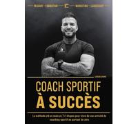 Coach sportif à succès: La méthode clé en main en 7+1 étapes