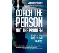 Coach the Person, Not the Problem: A Guide to Using Reflective Inquiry