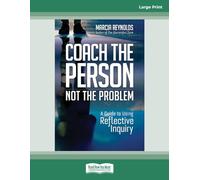 Coach the Person, Not the Problem: A Guide to Using Reflective Inquiry