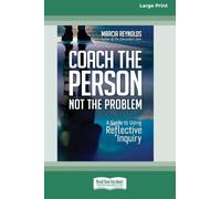 Coach the Person, Not the Problem: A Guide to Using Reflective Inquiry [Large Print 16pt]