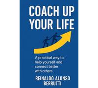Coach up your life: A practical way to help yourself and connect better with others