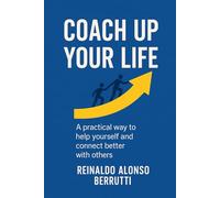 Coach up your life: A practical way to help yourself and connect better with others
