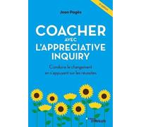 Coacher avec l'Appreciative Inquiry: Conduire le changement en s'appuyant sur les réussites