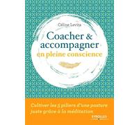 Coacher et accompagner en pleine conscience Cultiver les 5 piliers d'une posture juste grâce à la méditation - Céline Levita - Eyrolles - broché - Guide