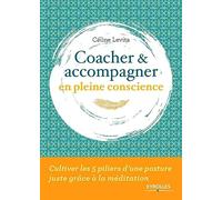 Coacher et accompagner en pleine conscience: Cultiver les 5 piliers d'une posture juste grâce à la méditation