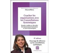 Coacher Les Organisations Avec Les Constellations Systémiques - Rendre Visible Et Décoder Les Interactions Humaines Et Leurs Dynamiques
