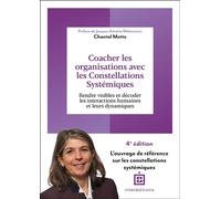 Coacher les organisations avec les Constellations systémiques Rendre visible et décoder les interactions humaines et leurs dynamiques - 4ème édition - Chantal Motto - Intereditions - broché - Etude