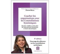 Coacher Les Organisations Avec Les Constellations Systémiques - Rendre Visible Et Décoder Les Interactions Humaines Et Leurs Dynamiques