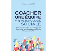 Coacher une équipe avec la psychologie sociale Déconstruire les processus de groupe pour forger des équipes performantes et heureuses de l'être - Rodéric Maubras - Eyrolles - broché - Etude