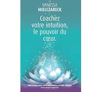 Coachez votre intuition, le pouvoir du coeur
