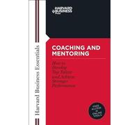 Coaching and Mentoring: How to Develop Top Talent and Achieve Stronger Performance