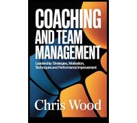 COACHING AND TEAM MANAGEMENT: leadership strategies motivation techniques and performance improvement