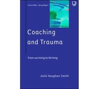 Coaching And Trauma: Moving Beyond The Survival Self (Coaching In Practice Series)