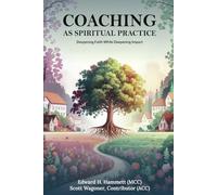 Coaching as Spiritual Practice: Deepening Faith While Deepening Impact