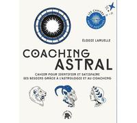 Coaching Astral - Cahier Pour Identifier Et Satisfaire Ses Besoins Grâce À L'astrologie Et Au Coaching