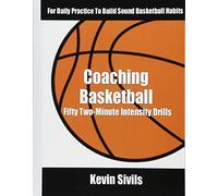 Coaching Basketball: 50 Two Minute Intensity Drills for Daily Basketball Practice to Build Sound Basketball Habits