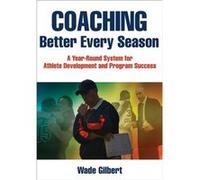 Coaching Better Every Season by Wade Gilbert Wade California State University Gilbert, Us Fresno (Auteur)