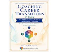 Coaching Career Transitions in HSA™: The HWH® Practitioner Workbook & Facilitation Field Guide