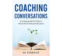Coaching Conversations: A Simple Guide For Pastors Who Want To Help People Grow