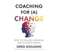 Coaching for (a) Change: How to Engage, Empower, and Activate People
