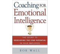 Coaching For Emotional Intelligence : The Secret To Developing The Star Potential Of Your Employees