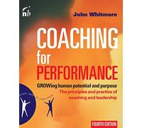 Coaching for Performance: Growing Human Potential and Purpose: The Principles and Practice of Coaching and Leadership