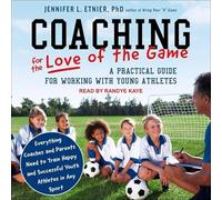 Coaching for the Love of the Game: A Practical Guide for Working with Young Athletes