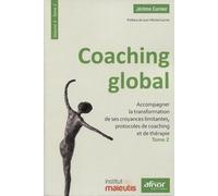 Coaching global. Volume 3 - Tome 2: Accompagner la transformation de ses croyances limitantes, protocoles de coaching et de thérapie. Préface de Jean-Michel Gurret