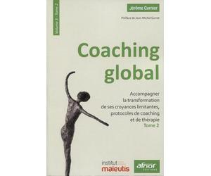 Coaching global. Volume 3 - Tome 2: Accompagner la transformation de ses croyances limitantes, protocoles de coaching et de thérapie. Préface de Jean-Michel Gurret