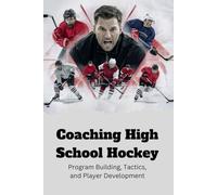 Coaching High School Hockey: Program Building, Tactics, and Player Development