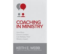 Coaching In Ministry: How Busy Church Leaders Can Multiply Their Ministry Impact